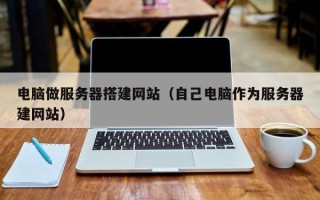 伊川电脑做服务器搭建网站（自己电脑作为服务器建网站）