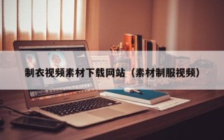 伊川制衣视频素材下载网站（素材制服视频）
