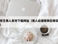 伊川综艺黑人素材下载网站（黑人应援视频在哪买）
