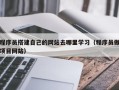 伊川程序员搭建自己的网站去哪里学习（程序员做项目网站）