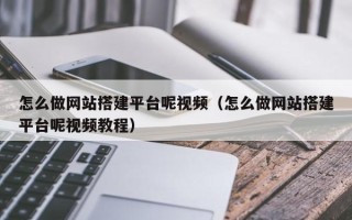 伊川怎么做网站搭建平台呢视频（怎么做网站搭建平台呢视频教程）